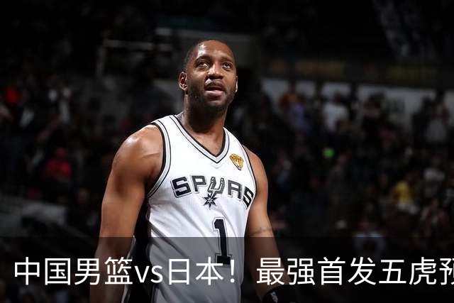 中国男篮vs日本！最强首发五虎预测：郭士强大变阵，三新星领衔